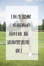医生提醒：吃杨梅必须吐核 肠道报警需重视