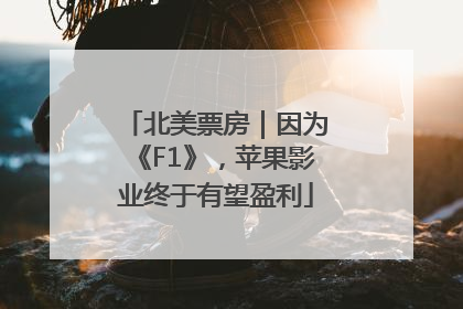 北美票房｜因为《F1》，苹果影业终于有望盈利