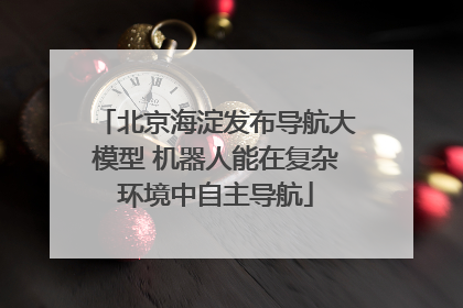 北京海淀发布导航大模型 机器人能在复杂环境中自主导航
