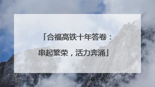 合福高铁十年答卷：串起繁荣，活力奔涌