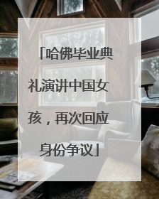哈佛毕业典礼演讲中国女孩，再次回应身份争议