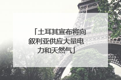 土耳其宣布将向叙利亚供应大量电力和天然气