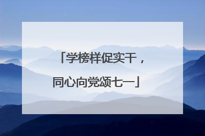 学榜样促实干，同心向党颂七一