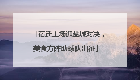 宿迁主场迎盐城对决，美食方阵助球队出征
