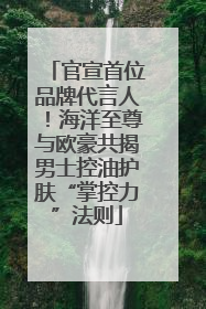 官宣首位品牌代言人！海洋至尊与欧豪共揭男士控油护肤“掌控力”法则