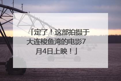 定了！这部拍摄于大连梭鱼湾的电影7月4日上映！