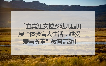 宜宾江安橙乡幼儿园开展“体验盲人生活，感受爱与尊重”教育活动