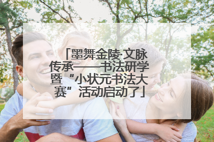 墨舞金陵·文脉传承——书法研学暨“小状元书法大赛”活动启动了