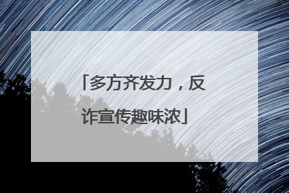 多方齐发力，反诈宣传趣味浓