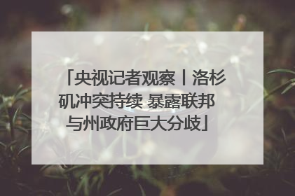 央视记者观察丨洛杉矶冲突持续 暴露联邦与州政府巨大分歧