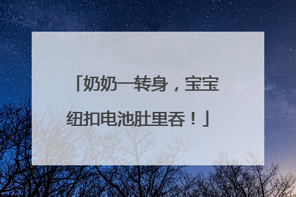 奶奶一转身，宝宝纽扣电池肚里吞！