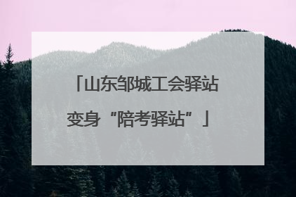 山东邹城工会驿站变身“陪考驿站”