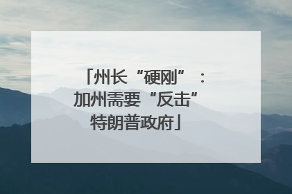 州长“硬刚”：加州需要“反击”特朗普政府