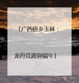 广西侨乡玉林：龙舟竞渡迎端午