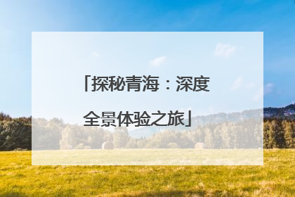 探秘青海：深度全景体验之旅