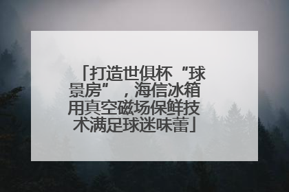 打造世俱杯“球景房”，海信冰箱用真空磁场保鲜技术满足球迷味蕾