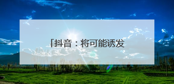 抖音：将可能诱发“网暴”“开盒”等事件信息纳入“争议”热点研判处置