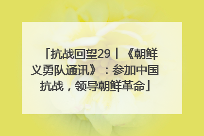 抗战回望29︱《朝鲜义勇队通讯》：参加中国抗战，领导朝鲜革命