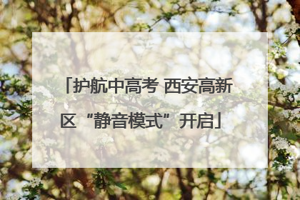 护航中高考 西安高新区“静音模式”开启