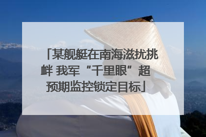 某舰艇在南海滋扰挑衅 我军“千里眼”超预期监控锁定目标