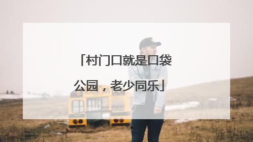 村门口就是口袋公园，老少同乐