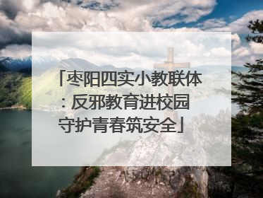 枣阳四实小教联体：反邪教育进校园 守护青春筑安全