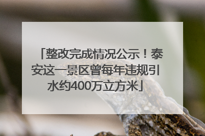 整改完成情况公示！泰安这一景区曾每年违规引水约400万立方米