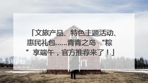文旅产品、特色主题活动、惠民礼包……青青之岛 “粽”享端午，官方推荐来了！