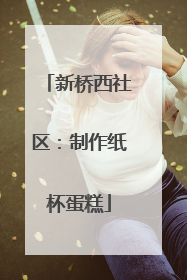 新桥西社区：制作纸杯蛋糕