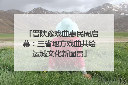 晋陕豫戏曲惠民周启幕：三省地方戏曲共绘运城文化新图景