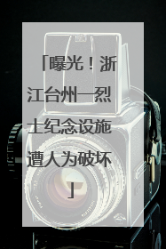 曝光！浙江台州一烈士纪念设施遭人为破坏