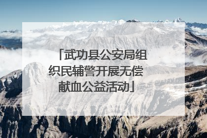 武功县公安局组织民辅警开展无偿献血公益活动