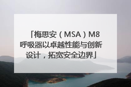 梅思安（MSA）M8呼吸器以卓越性能与创新设计，拓宽安全边界