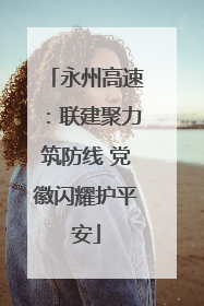 永州高速：联建聚力筑防线 党徽闪耀护平安
