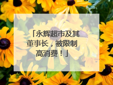 永辉超市及其董事长，被限制高消费！