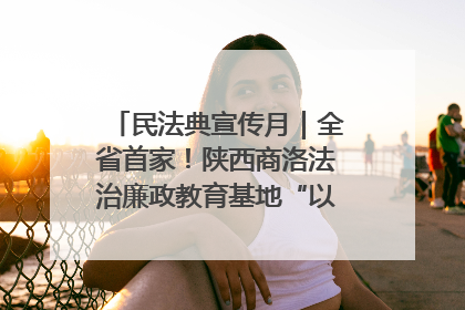民法典宣传月｜全省首家！陕西商洛法治廉政教育基地“以案说纪”润人心