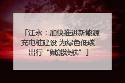 江永：加快推进新能源充电桩建设 为绿色低碳出行“赋能续航”