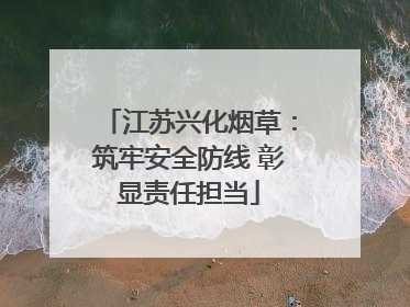 江苏兴化烟草：筑牢安全防线 彰显责任担当