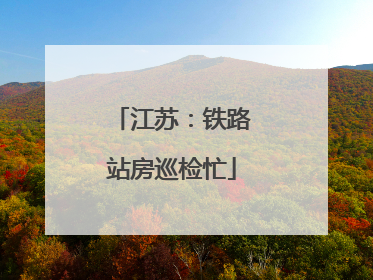 江苏：铁路站房巡检忙