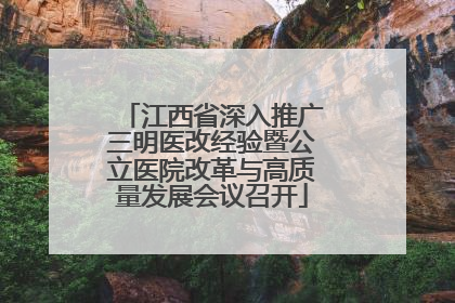 江西省深入推广三明医改经验暨公立医院改革与高质量发展会议召开