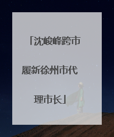 沈峻峰跨市履新徐州市代理市长