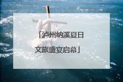 泸州纳溪夏日文旅盛宴启幕