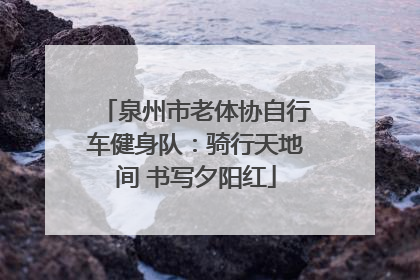 泉州市老体协自行车健身队：骑行天地间 书写夕阳红