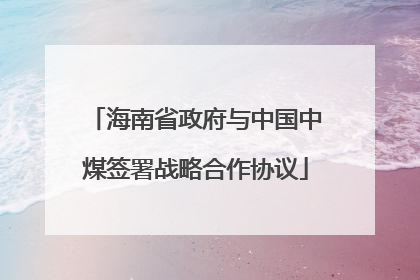 海南省政府与中国中煤签署战略合作协议