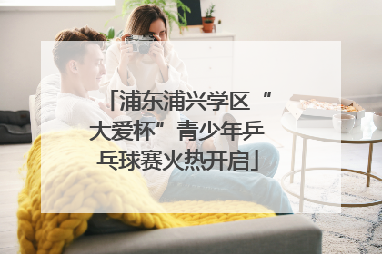 浦东浦兴学区“大爱杯”青少年乒乓球赛火热开启