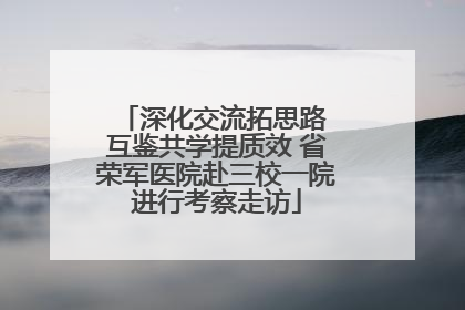 深化交流拓思路 互鉴共学提质效 省荣军医院赴三校一院进行考察走访