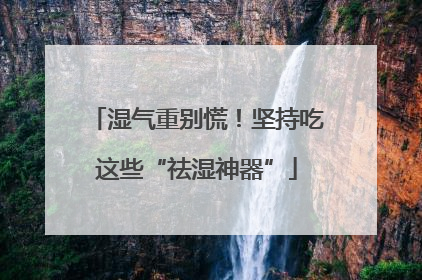 湿气重别慌！坚持吃这些“祛湿神器”
