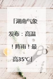 湖南气象发布：高温！阵雨！最高35℃