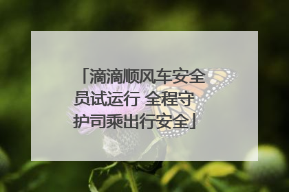 滴滴顺风车安全员试运行 全程守护司乘出行安全