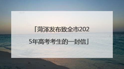 菏泽发布致全市2025年高考考生的一封信